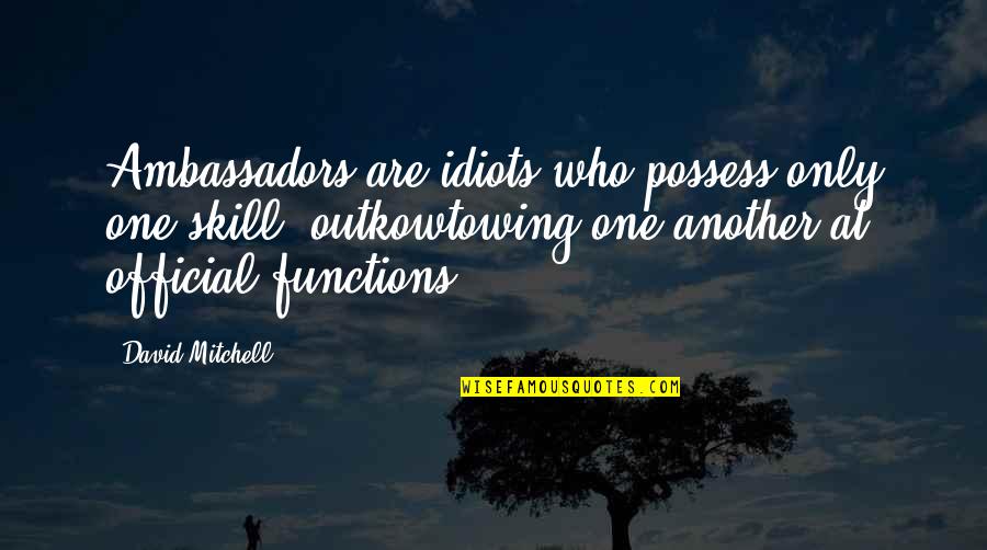 Functions Quotes By David Mitchell: Ambassadors are idiots who possess only one skill: