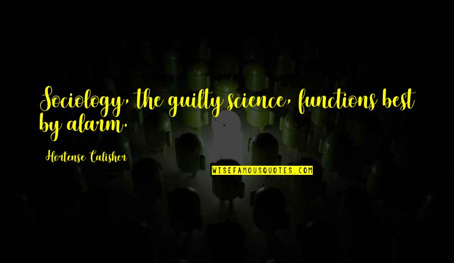 Functions Quotes By Hortense Calisher: Sociology, the guilty science, functions best by alarm.