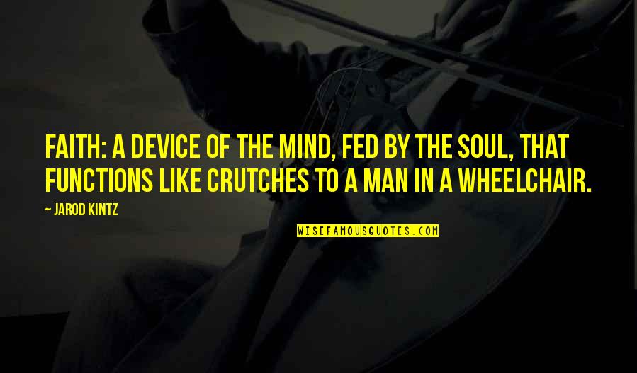 Functions Quotes By Jarod Kintz: Faith: a device of the mind, fed by