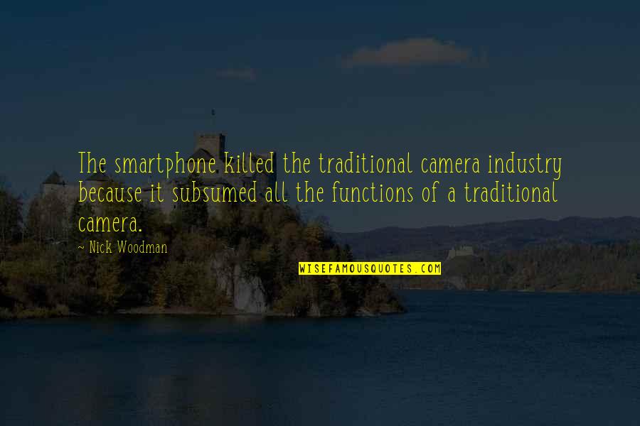 Functions Quotes By Nick Woodman: The smartphone killed the traditional camera industry because