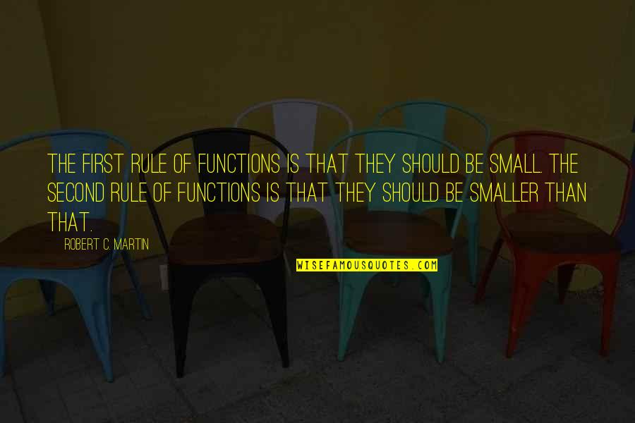 Functions Quotes By Robert C. Martin: The first rule of functions is that they