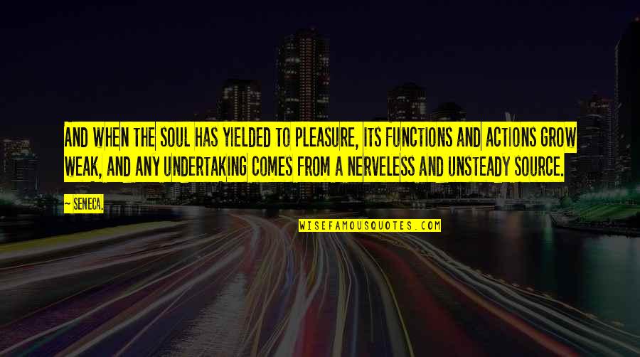 Functions Quotes By Seneca.: And when the soul has yielded to pleasure,