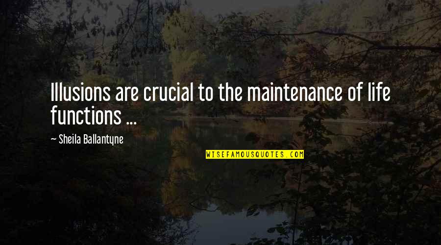 Functions Quotes By Sheila Ballantyne: Illusions are crucial to the maintenance of life