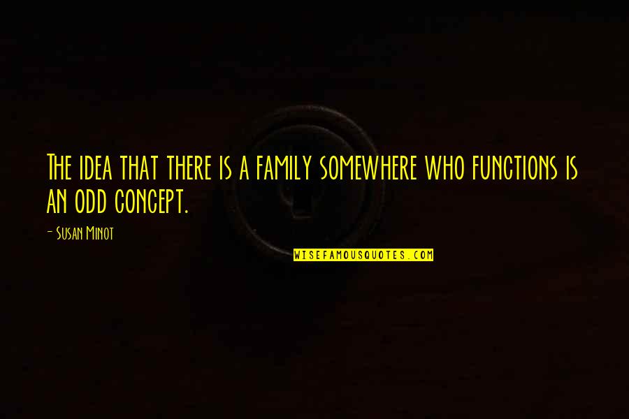 Functions Quotes By Susan Minot: The idea that there is a family somewhere