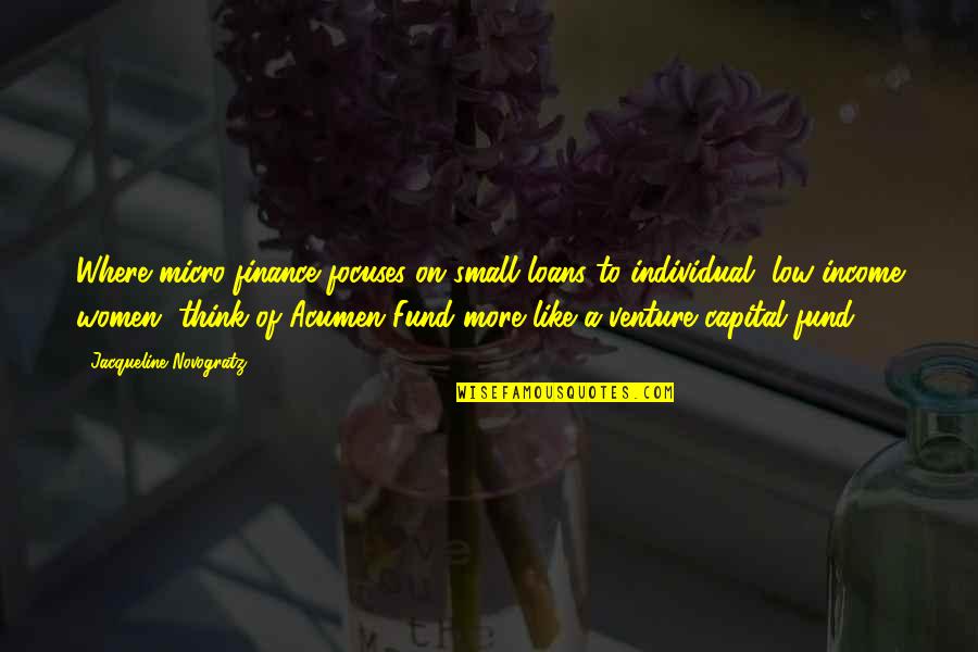 Fund Quotes By Jacqueline Novogratz: Where micro-finance focuses on small loans to individual,