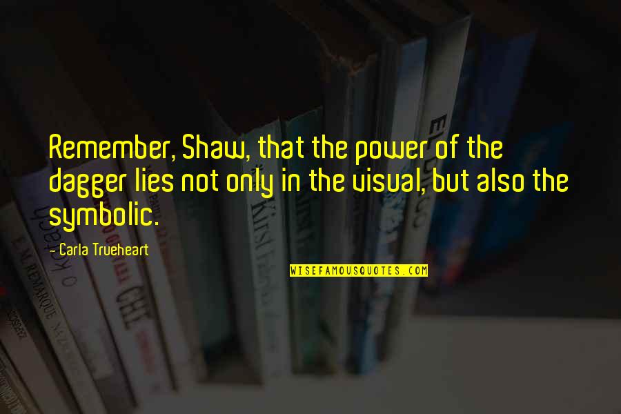 Fundady Quotes By Carla Trueheart: Remember, Shaw, that the power of the dagger