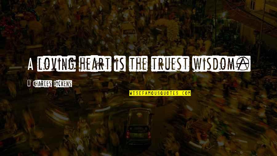 Fundady Quotes By Charles Dickens: A loving heart is the truest wisdom.