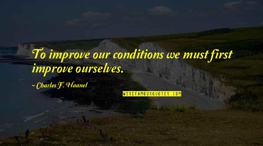 Fundaes Distancia Quotes By Charles F. Haanel: To improve our conditions we must first improve