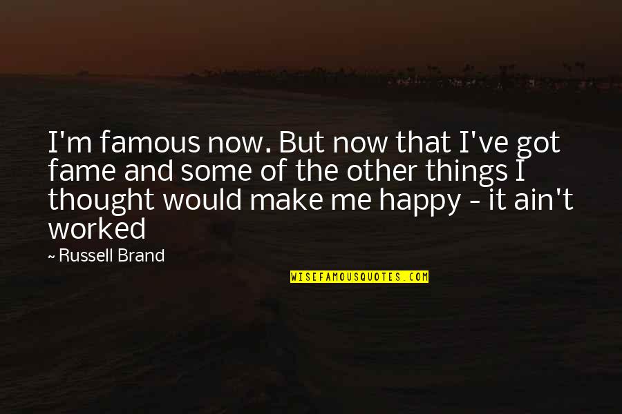 Fundaes Distancia Quotes By Russell Brand: I'm famous now. But now that I've got Fundaes Distancia Quotes By Russell Brand: I'm famous now. But now that I've got