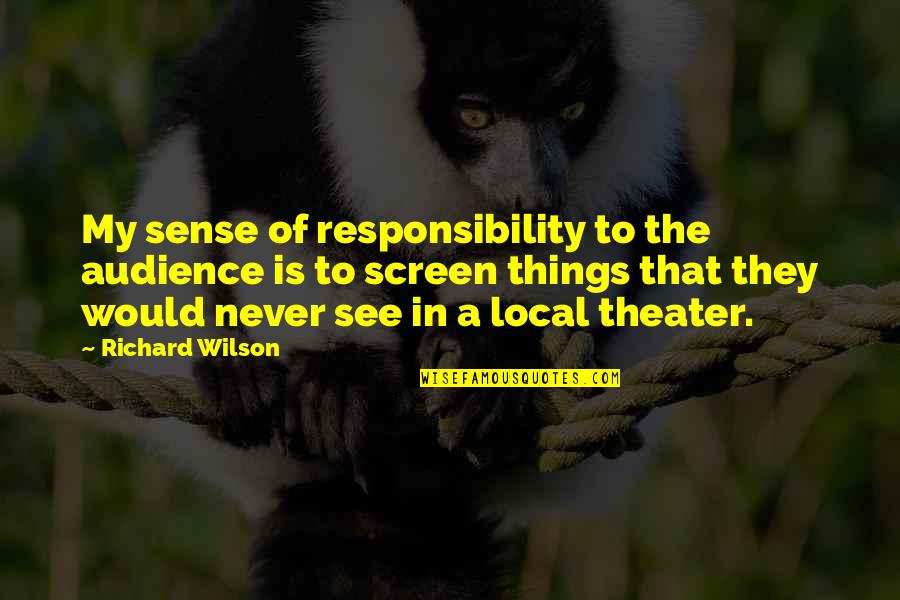 Fundaescolar Quotes By Richard Wilson: My sense of responsibility to the audience is Fundaescolar Quotes By Richard Wilson: My sense of responsibility to the audience is