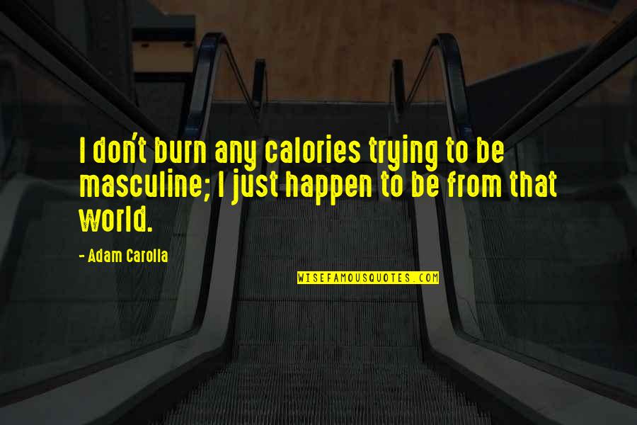 Fundament Ndomelas Quotes By Adam Carolla: I don't burn any calories trying to be