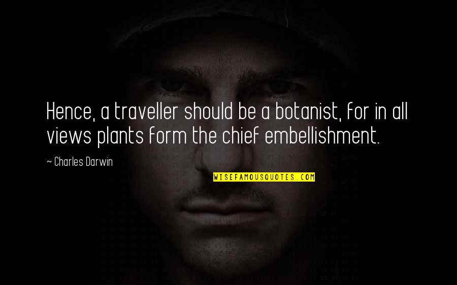 Fundament Ndomelas Quotes By Charles Darwin: Hence, a traveller should be a botanist, for