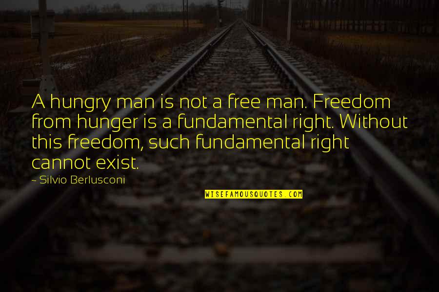 Fundamental Freedom Quotes By Silvio Berlusconi: A hungry man is not a free man.