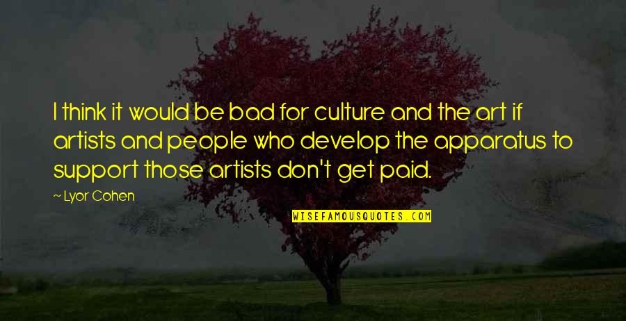 Fundamental Needs Quotes By Lyor Cohen: I think it would be bad for culture Fundamental Needs Quotes By Lyor Cohen: I think it would be bad for culture