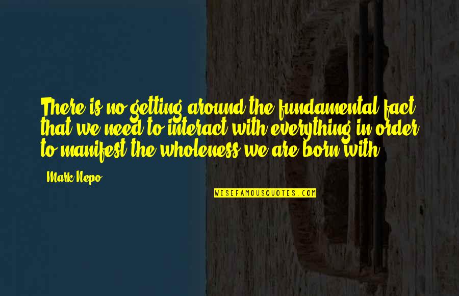 Fundamental Needs Quotes By Mark Nepo: There is no getting around the fundamental fact Fundamental Needs Quotes By Mark Nepo: There is no getting around the fundamental fact