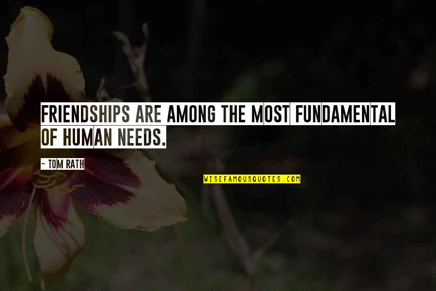 Fundamental Needs Quotes By Tom Rath: Friendships are among the most fundamental of human