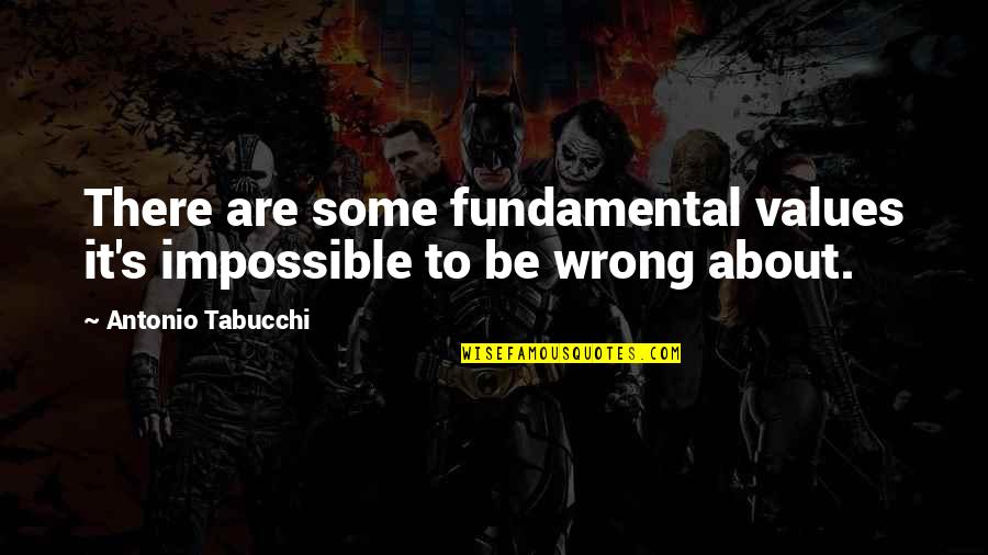 Fundamental Quotes By Antonio Tabucchi: There are some fundamental values it's impossible to Fundamental Quotes By Antonio Tabucchi: There are some fundamental values it's impossible to