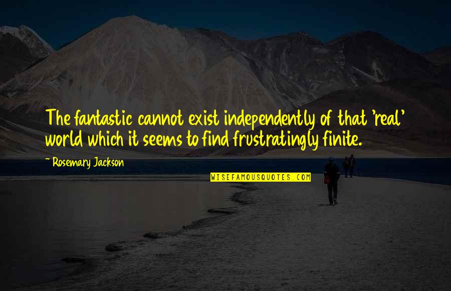Fundamental Truths Quotes By Rosemary Jackson: The fantastic cannot exist independently of that 'real' Fundamental Truths Quotes By Rosemary Jackson: The fantastic cannot exist independently of that 'real'
