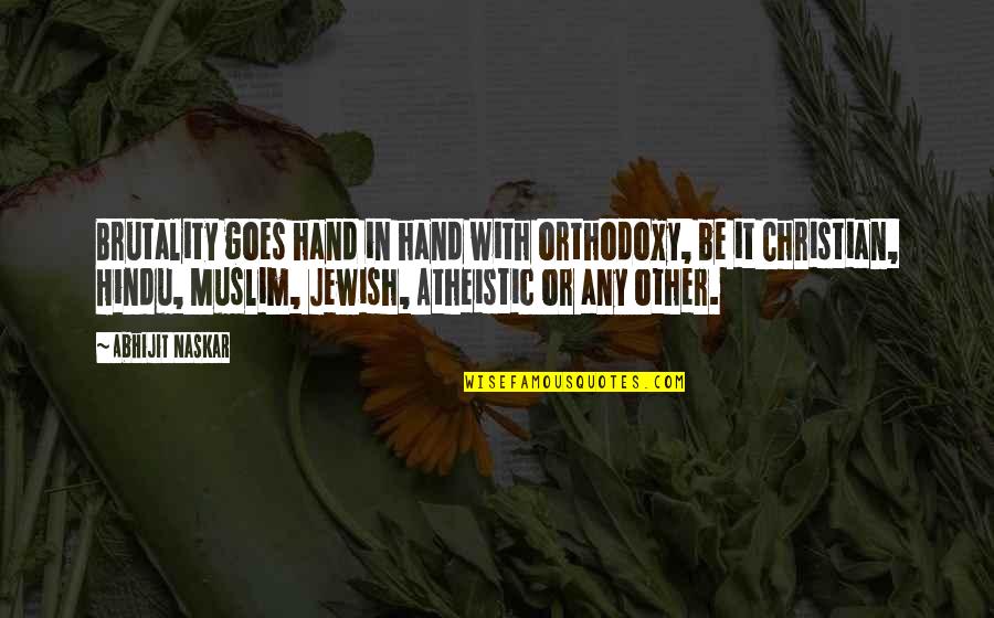 Fundamentalism Brainy Quotes By Abhijit Naskar: Brutality goes hand in hand with orthodoxy, be