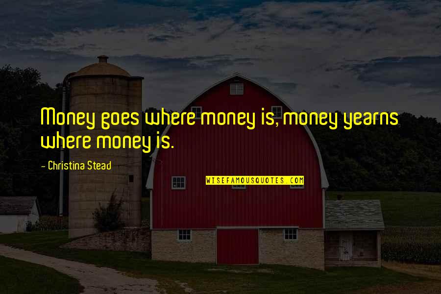 Fundamentalism Brainy Quotes By Christina Stead: Money goes where money is, money yearns where