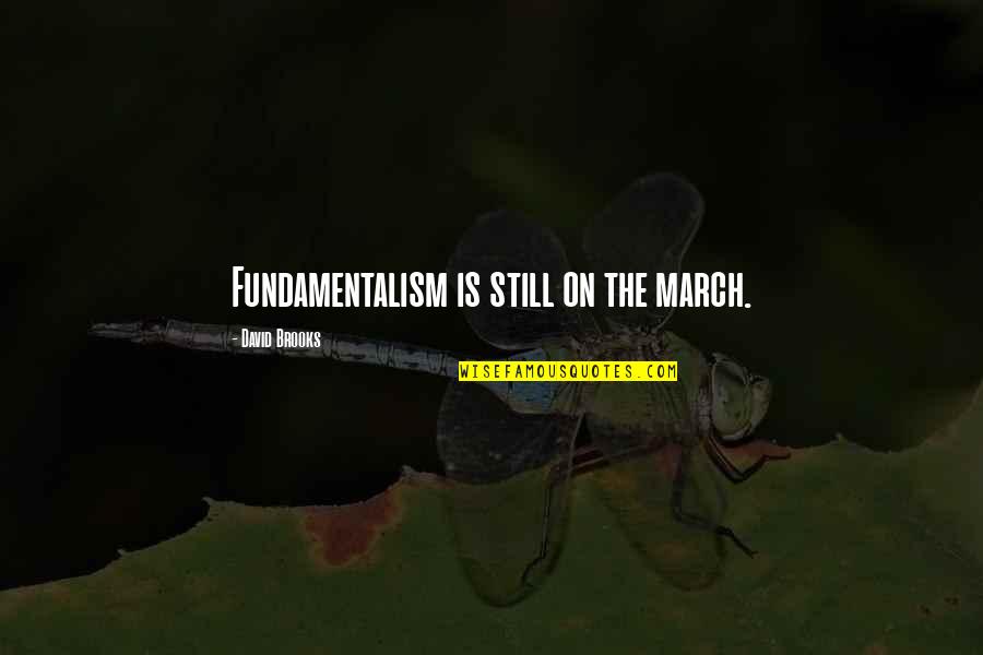 Fundamentalism Quotes By David Brooks: Fundamentalism is still on the march.