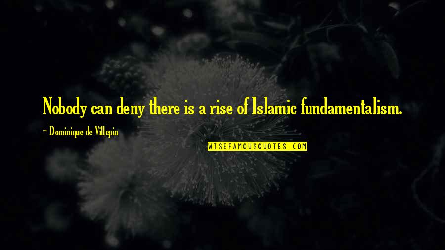 Fundamentalism Quotes By Dominique De Villepin: Nobody can deny there is a rise of