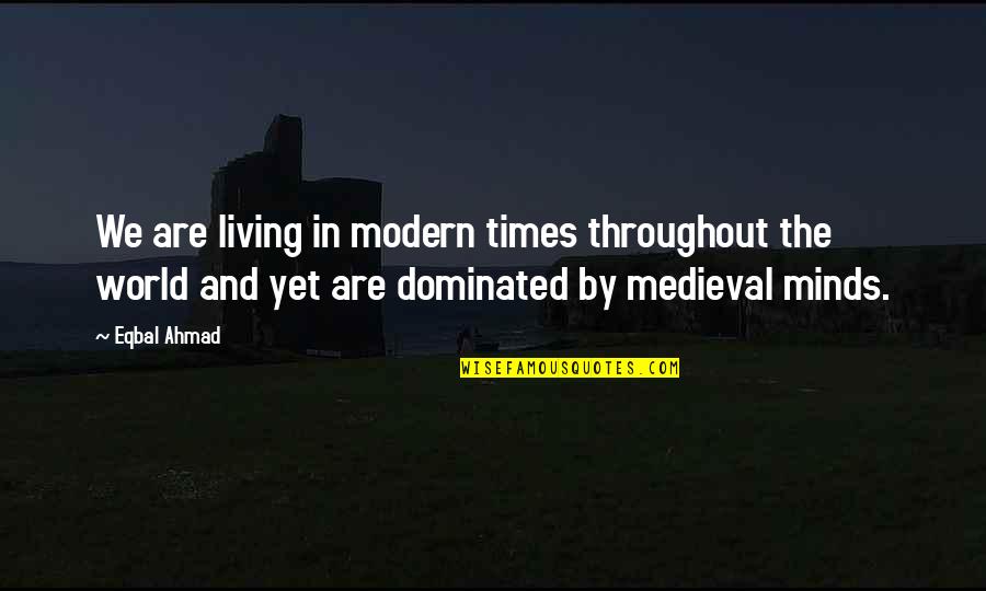 Fundamentalism Quotes By Eqbal Ahmad: We are living in modern times throughout the