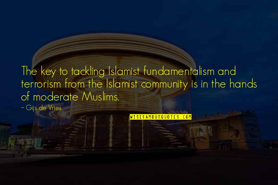 Fundamentalism Quotes By Gijs De Vries: The key to tackling Islamist fundamentalism and terrorism