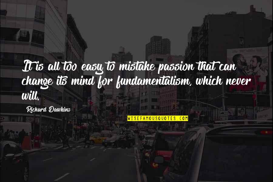 Fundamentalism Quotes By Richard Dawkins: It is all too easy to mistake passion