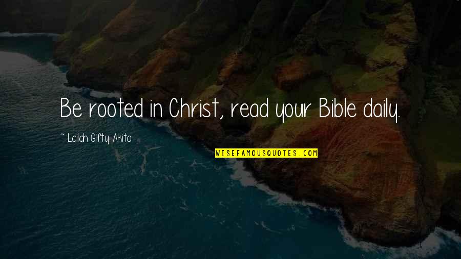 Fundamentalismus Bedeutung Quotes By Lailah Gifty Akita: Be rooted in Christ, read your Bible daily. Fundamentalismus Bedeutung Quotes By Lailah Gifty Akita: Be rooted in Christ, read your Bible daily.