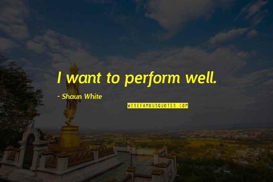 Fundamentalist Bible Quotes By Shaun White: I want to perform well.