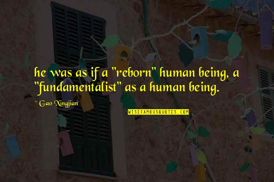 Fundamentalist Quotes By Gao Xingjian: he was as if a "reborn" human being,