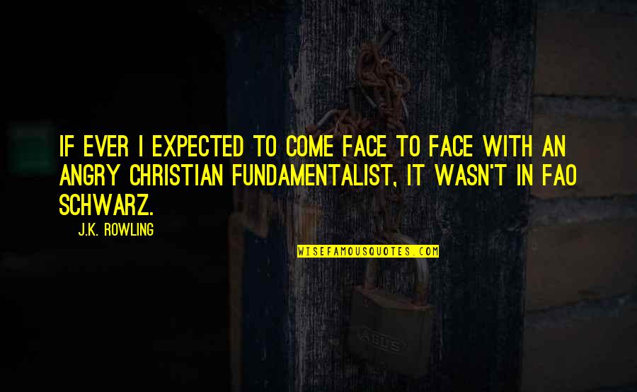 Fundamentalist Quotes By J.K. Rowling: If ever I expected to come face to