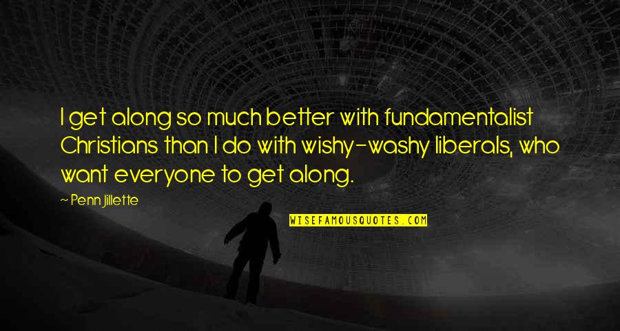 Fundamentalist Quotes By Penn Jillette: I get along so much better with fundamentalist