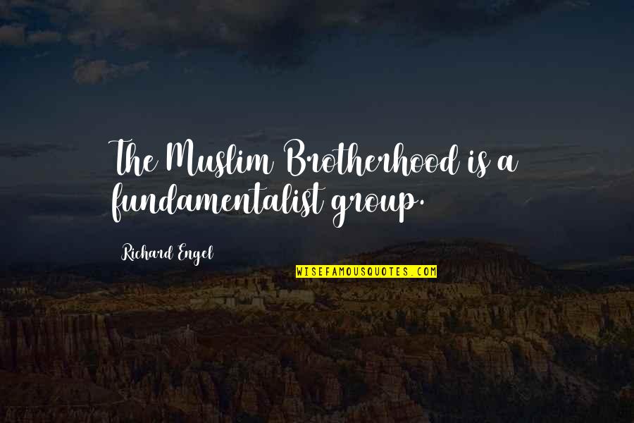 Fundamentalist Quotes By Richard Engel: The Muslim Brotherhood is a fundamentalist group.