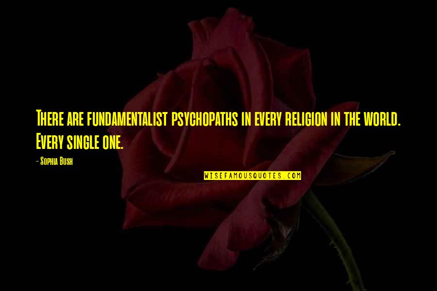 Fundamentalist Quotes By Sophia Bush: There are fundamentalist psychopaths in every religion in