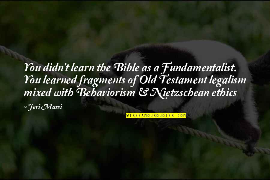 Fundamentalist Religion Quotes By Jeri Massi: You didn't learn the Bible as a Fundamentalist.