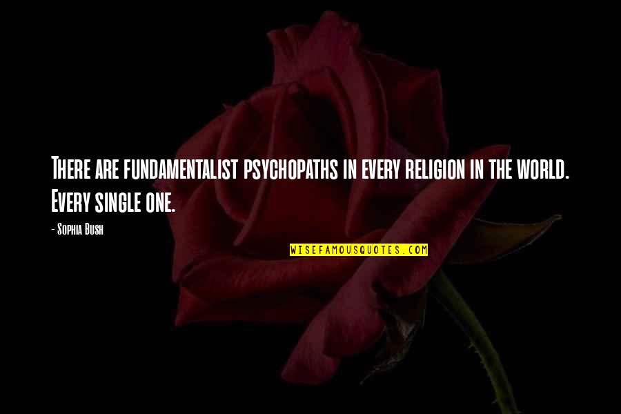 Fundamentalist Religion Quotes By Sophia Bush: There are fundamentalist psychopaths in every religion in