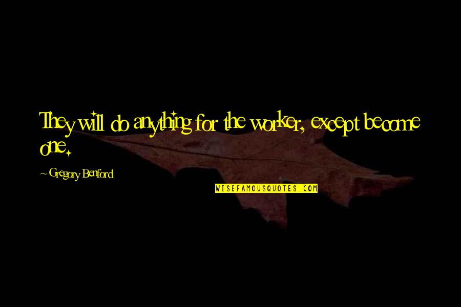 Fundamentalista Quotes By Gregory Benford: They will do anything for the worker, except Fundamentalista Quotes By Gregory Benford: They will do anything for the worker, except
