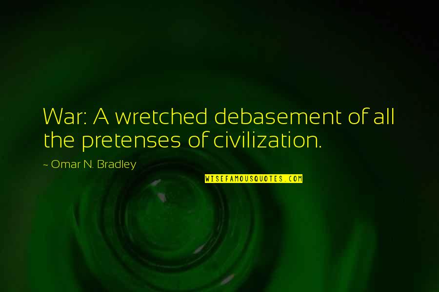 Fundamentalista Quotes By Omar N. Bradley: War: A wretched debasement of all the pretenses Fundamentalista Quotes By Omar N. Bradley: War: A wretched debasement of all the pretenses