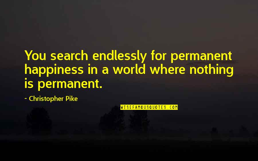 Fundamentally Toys Quotes By Christopher Pike: You search endlessly for permanent happiness in a Fundamentally Toys Quotes By Christopher Pike: You search endlessly for permanent happiness in a