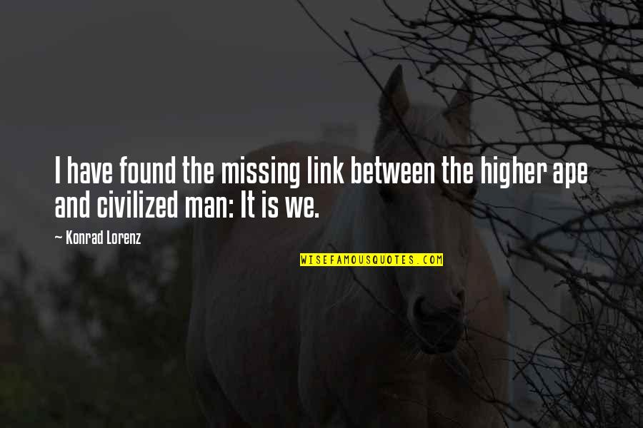 Fundamentally Unhappy People Quotes By Konrad Lorenz: I have found the missing link between the