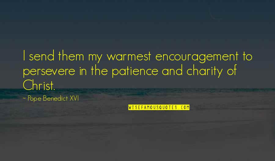 Fundamentally Unhappy People Quotes By Pope Benedict XVI: I send them my warmest encouragement to persevere Fundamentally Unhappy People Quotes By Pope Benedict XVI: I send them my warmest encouragement to persevere