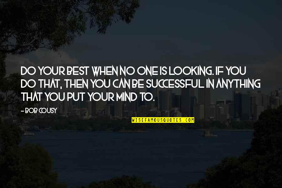 Fundamentalmente Es Quotes By Bob Cousy: Do your best when no one is looking.