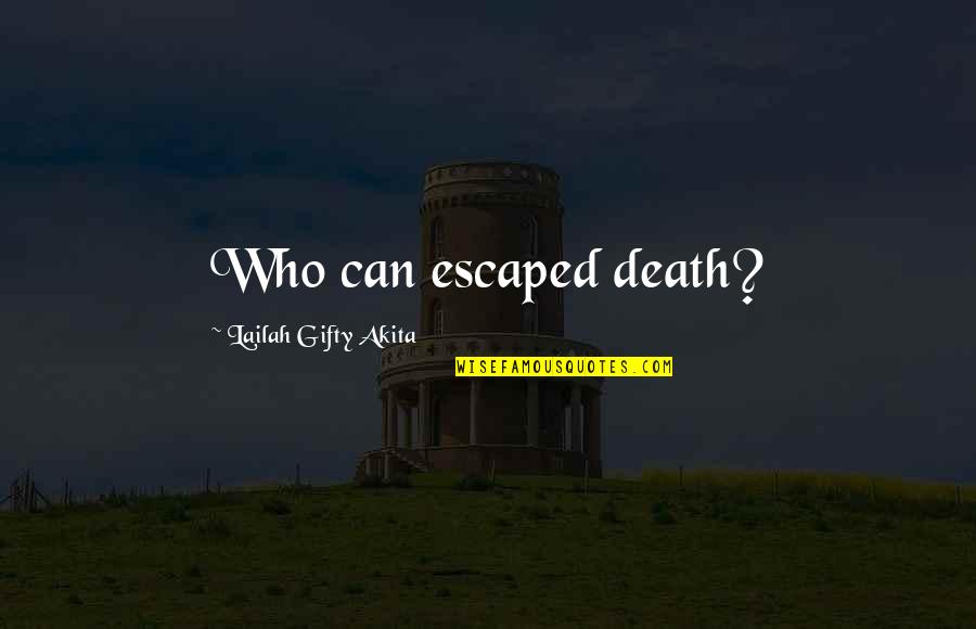 Fundamentals Basics Quotes By Lailah Gifty Akita: Who can escaped death?
