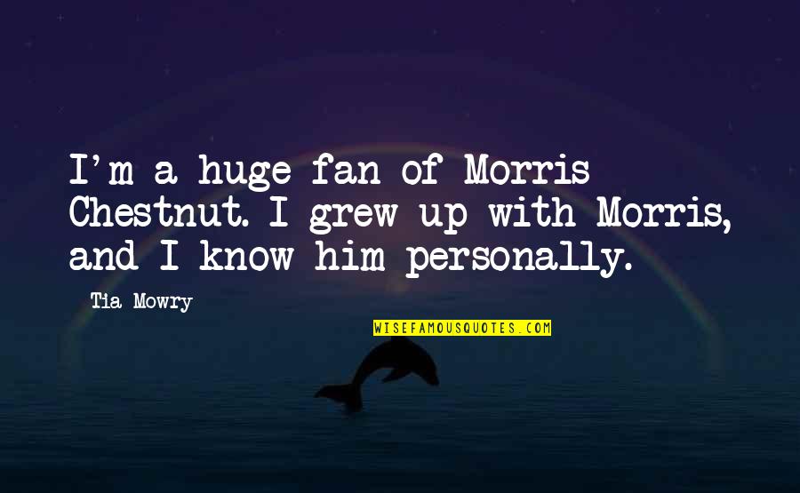 Fundamentaltherapysolutions Quotes By Tia Mowry: I'm a huge fan of Morris Chestnut. I