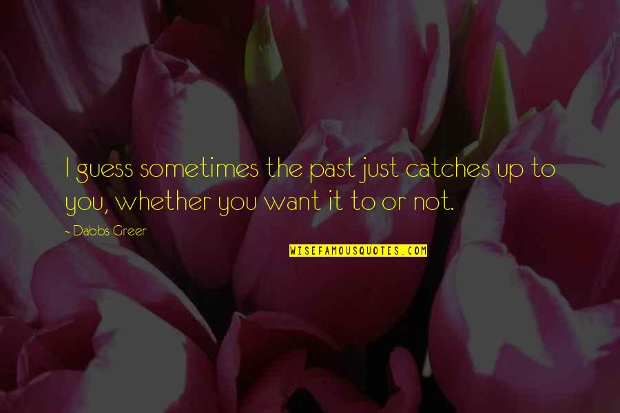 Fundamentele Krachten Quotes By Dabbs Greer: I guess sometimes the past just catches up