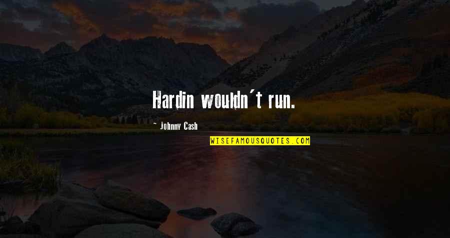 Fundarental Quotes By Johnny Cash: Hardin wouldn't run. Fundarental Quotes By Johnny Cash: Hardin wouldn't run.