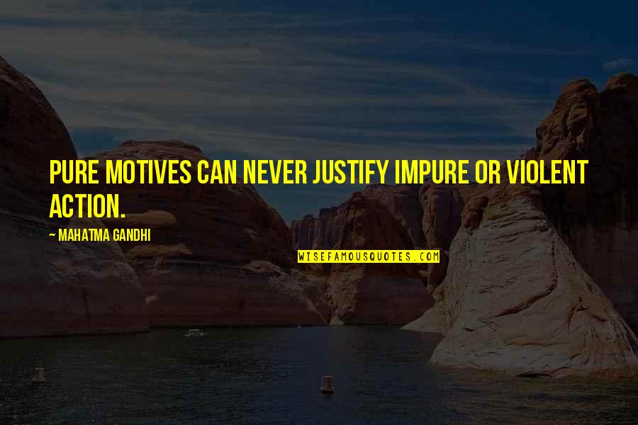Fundatore Quotes By Mahatma Gandhi: Pure motives can never justify impure or violent Fundatore Quotes By Mahatma Gandhi: Pure motives can never justify impure or violent
