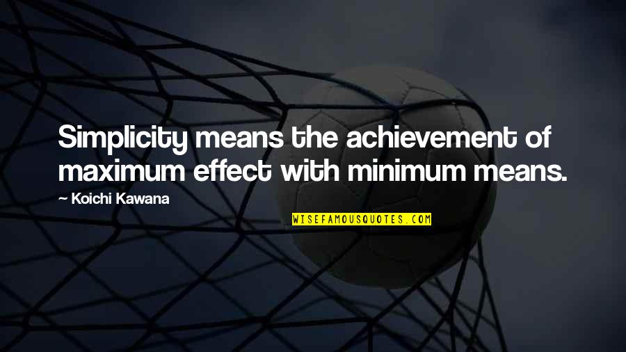 Fundementalism Quotes By Koichi Kawana: Simplicity means the achievement of maximum effect with